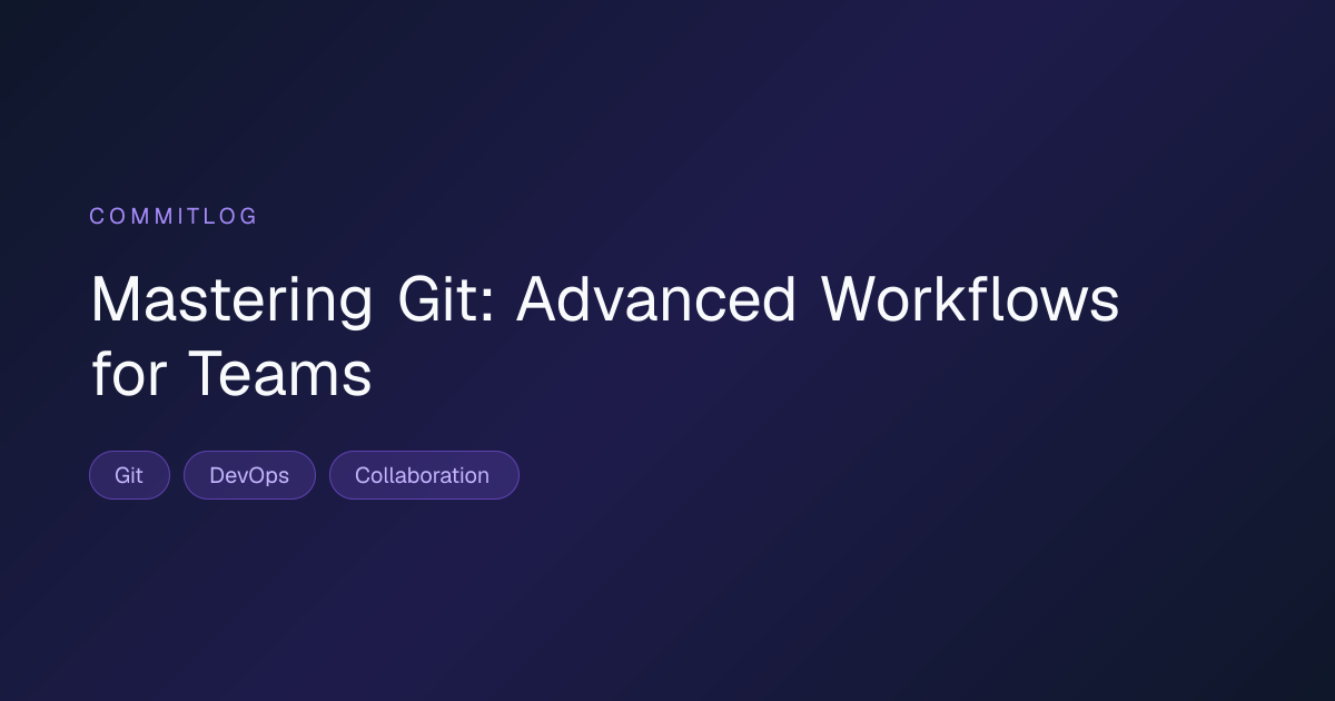 Mastering Git: Advanced Workflows for Teams | commitlog